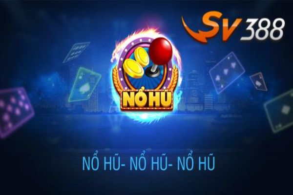Nổ hũ SV388 - cơ hội trúng giải lớn